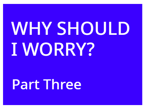 Why should I Worry? Part three