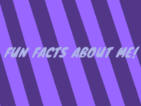 Fun Facts about Me!