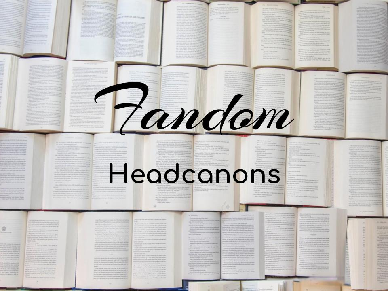 ⇨ Fandom Headcanons ⇦