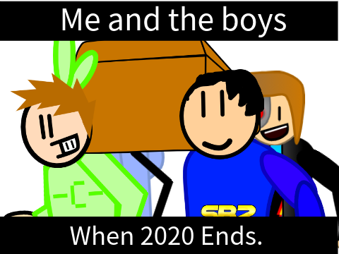 Me and the Boys when 2020 ends! #animations #art #games #music #Tutorials #stories