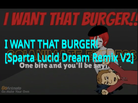"I WANT THAT BURGER!" [Sparta Lucid Dream Remix V2]