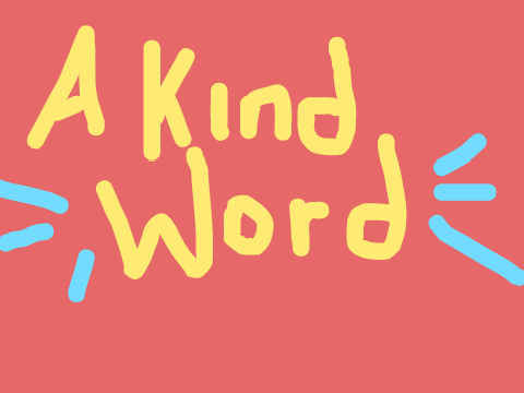 A Kind Word - Random Animation thing