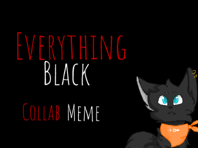 everything black meme | collab w/ BeyaPlayz