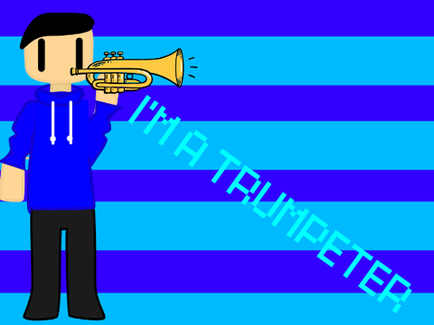 I'm a trumpeter!