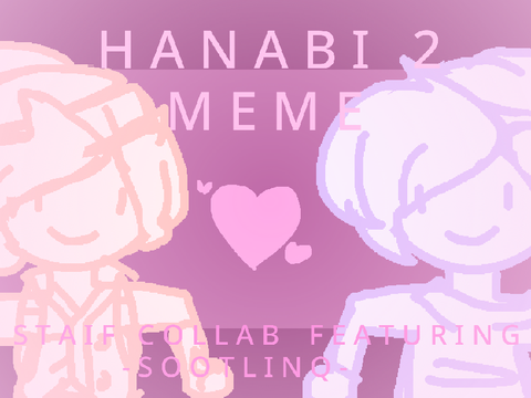 HANABI 2 // MEME collab with -sootlinq-