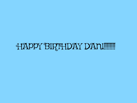 HAPPY BIRTHDAY DANI!!!!!!!!!!!!!!!!!!!!!!!!!!!!!!!!!!!!!!!!!!!!!!!!!!!!!!!!!!!!!!!!!!!!!!!!!!!!!!!!!