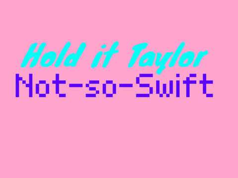 Hold it Taylor-not-so-swift...