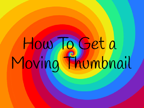  How To Get a Moving Thumbnail