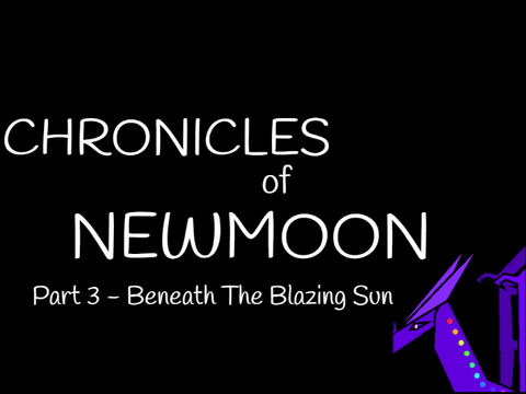 Chronicles of Newmoon - Part 3: Beneath The Blazing Sun