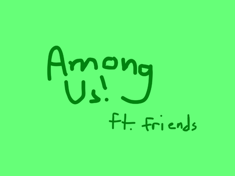 among us! ft. my friends