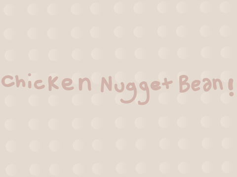 Chicken Nugget Bean