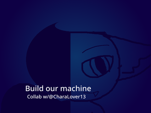 Build our machine||Collab||w/charalover57389