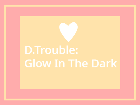 D.Trouble: Glow In The Dark