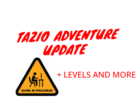 IM WORKING ON A TAZIO ADVENTURE UPDATE