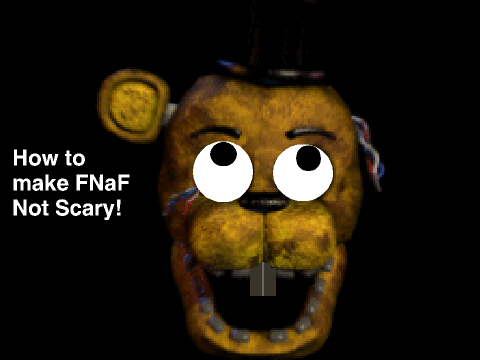 How To Make Five Nights At Freddy's Not Scary