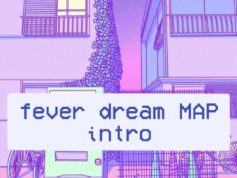 fever dream MAP intro