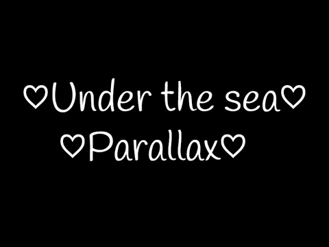 ♡Under the sea♡-♡Parallax♡