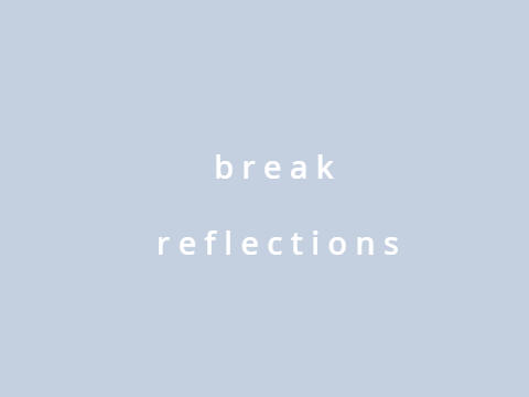 thank you + break reflections <3
