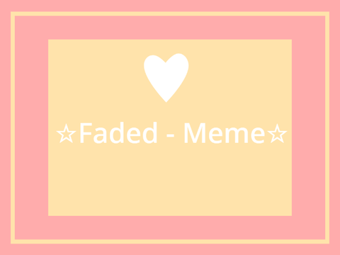 ☆Faded - Meme☆