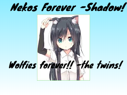 Nekos and wolfies Forever!
