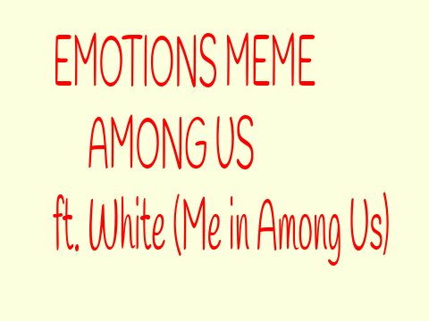 Emotions MEME- Among Us