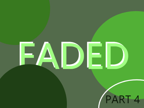 Faded - part 4