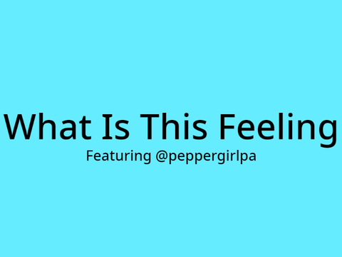 What is this feeling - Collab with Melody and Pepper