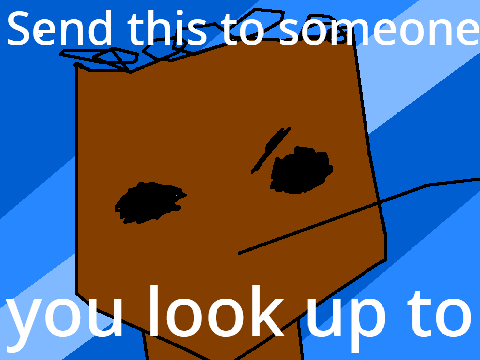 Send this to someone you look up to