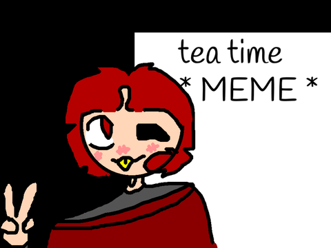 * Tea * Time * MEME * colab DONE (VERY OLDSASHASAH)