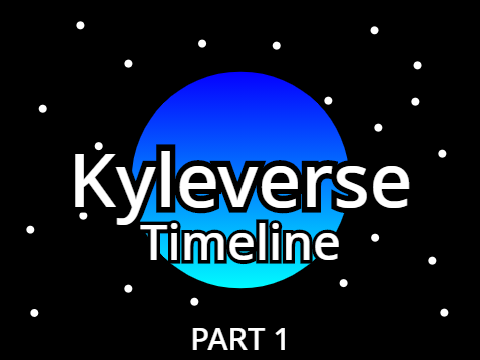 Kyleverse Timeline [ Remix 5 | Part 1 ]