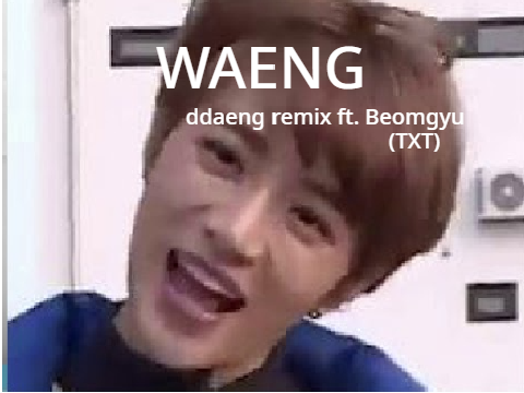 WAENG (ddaeng remix) ft. Beomgyu (txt)