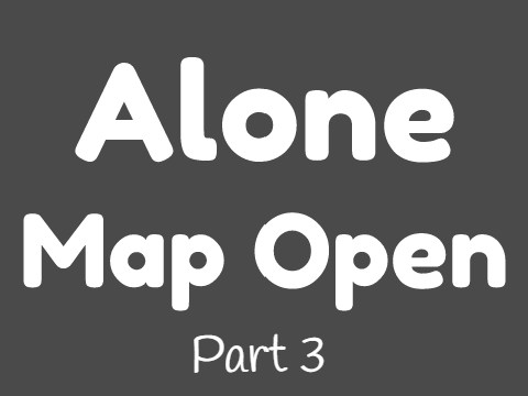 Alone Map Open || Part 3!!!