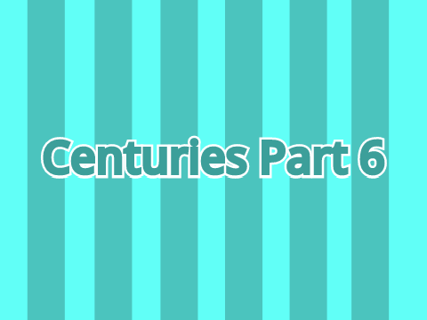 Centuries Map Part 6
