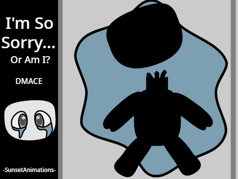 I'm So Sorry... (Or Am I?) || DMACE
