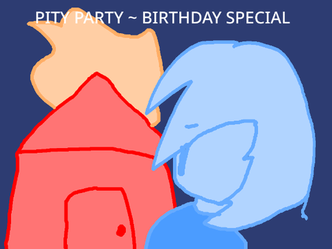 Pity party PMV~Birthday special...