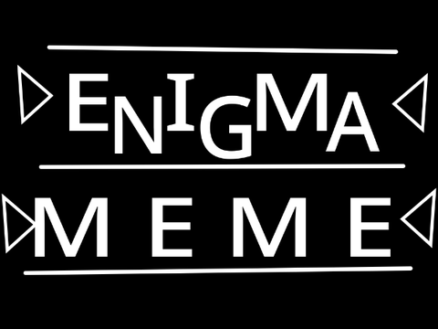 Enigma Meme (But I changed it)