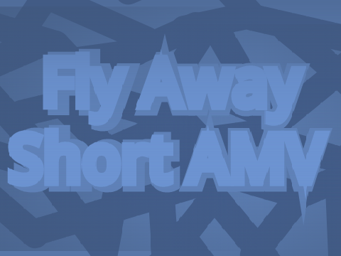 Fly Away Short AMV