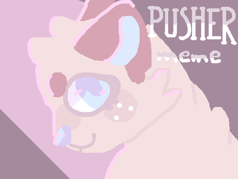 -PUSHER MEME-