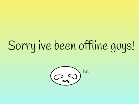 Sorry ive been offline!