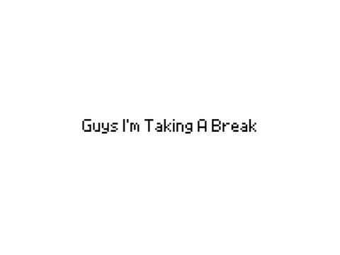 I'm Taking A Break