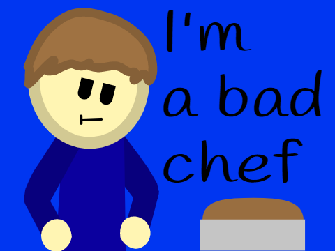 I'm a bad chef