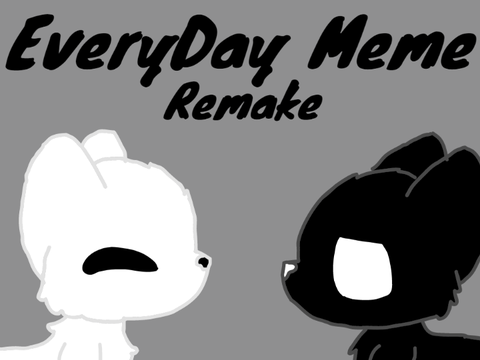 |Every Day Meme Remake|