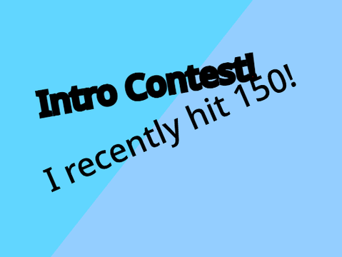 Intro contest!  DEADLINE EXTENDED [DEC 10TH]