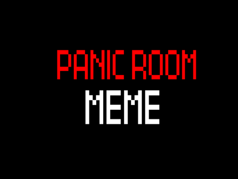 {FINALLY, NOT a remix} |Panic Room Meme|