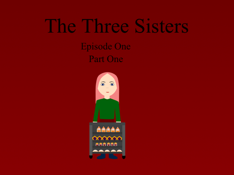 The Three Sisters || Episode I Part One