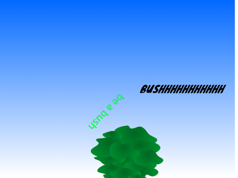 be a bush