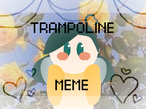 \\+ Trampoline || Meme+//