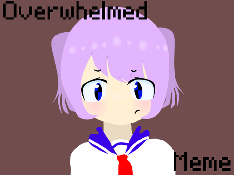 Overwhelmed || Meme