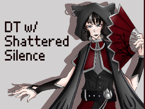 ~DT w/ -ShatteredSilence-~
