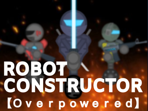 Robot Constructor【﻿Ｏｖｅｒｐｏｗｅｒｅｄ】